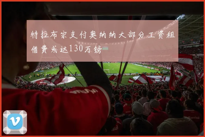 特拉布宗支付奥纳纳大部分工资租借费或达130万镑