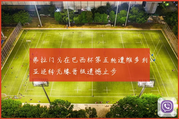 弗拉门戈在巴西杯第五轮遭维多利亚逆转无缘晋级遗憾止步