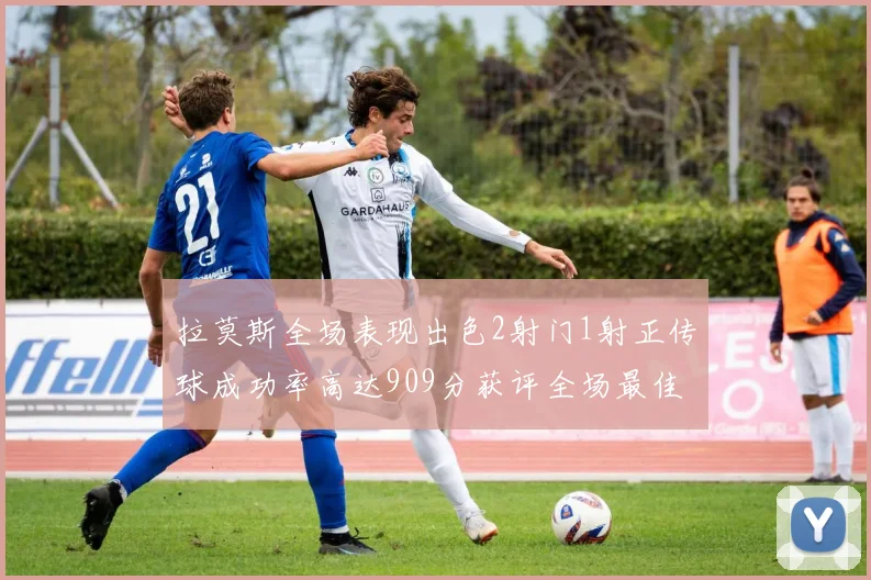 拉莫斯全场表现出色2射门1射正传球成功率高达909分获评全场最佳